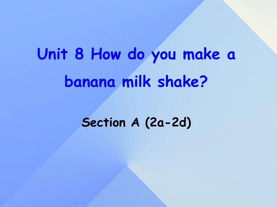 八年級(jí)英語(yǔ)上冊(cè) Unit 8 How do you make a banana milk shake Section A（2a-2d）課件 （新版）人教新目標(biāo)版 (2)_第1頁(yè)