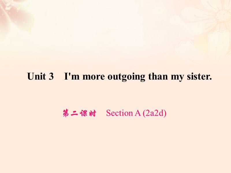 八年級英語上冊 Unit 3 I'm more outgoing than my sister（第2課時(shí)）Section A（2a-2d）習(xí)題課件 （新版）人教新目標(biāo)版_第1頁