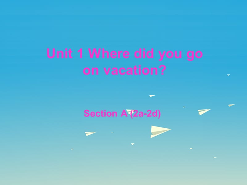 八年級英語上冊 Unit 1 Where did you go on vacation Section A（2a-2d）課件 （新版）人教新目標版_第1頁