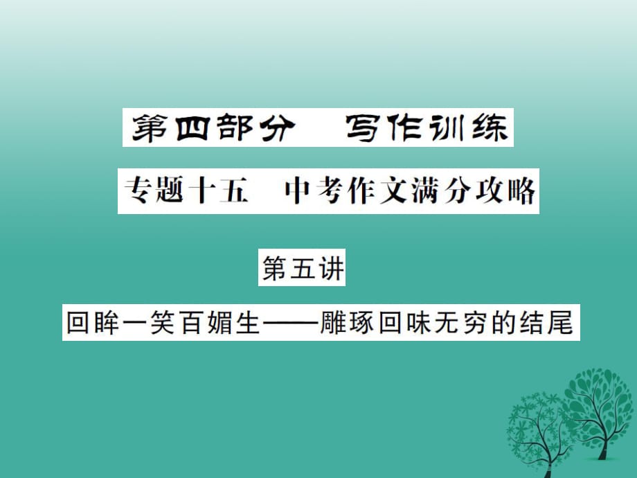 中考语文总复习 第四部分 写作训练 专题十五 中考作文满分攻略 第五讲 回眸一笑百媚生-雕琢回味无穷的结尾课件_第1页