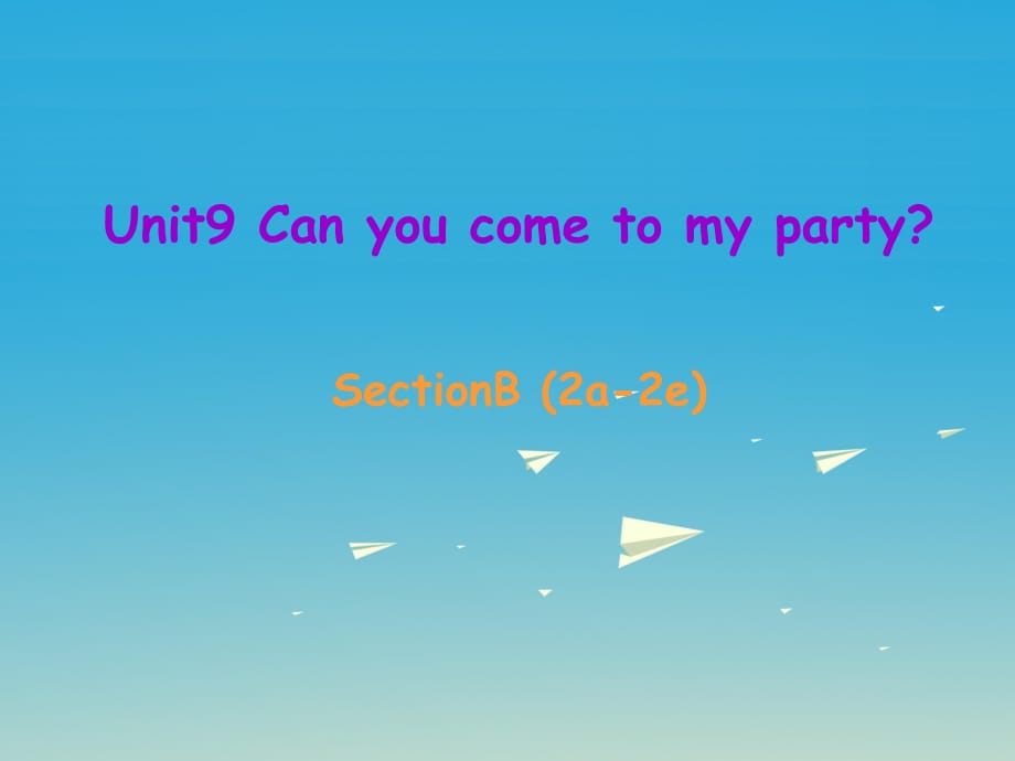 八年級英語上冊 Unit 9 Can you come to my party Section B（2a-2e）課件 （新版）人教新目標版_第1頁