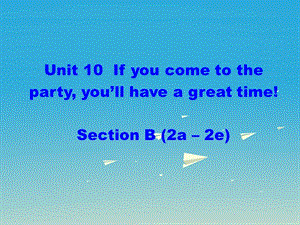 八年級英語上冊 Unit 10 If you go to the partyyou'll have a great time Section B（2a-2e）課件 （新版）人教新目標(biāo)版