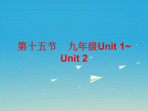 中考英語總復(fù)習(xí) 第五部分 教材梳理 第十五節(jié) 九全 Unit 1-2課件