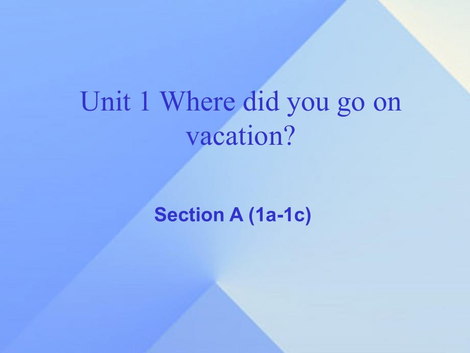 八年級英語上冊 Unit 1 Where did you go on vacation section A（1a-1c）課件 （新版）人教新目標(biāo)版 (2)_第1頁