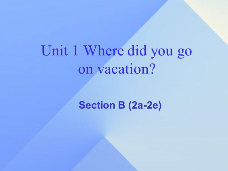 八年級英語上冊 Unit 1 Where did you go on vacation Section B（2a-2e）課件 （新版）人教新目標(biāo)版 (2)_第1頁