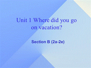 八年級(jí)英語(yǔ)上冊(cè) Unit 1 Where did you go on vacation Section B（2a-2e）課件 （新版）人教新目標(biāo)版 (2)