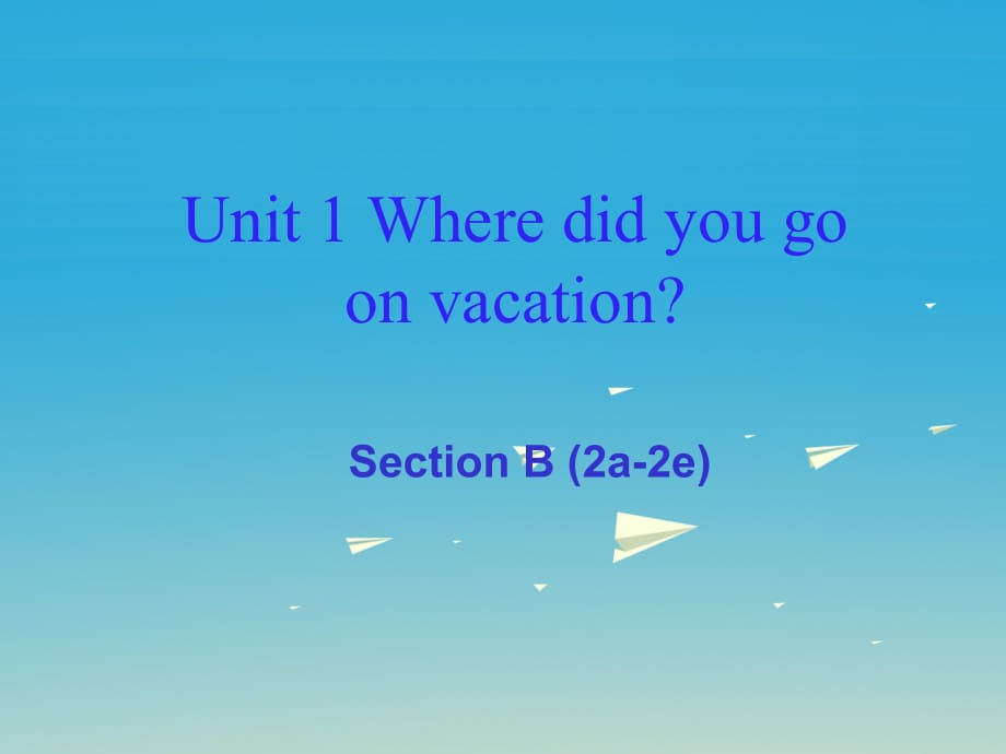 八年級英語上冊 Unit 1 Where did you go on vacation Section B（2a-2e）課件 （新版）人教新目標版_第1頁