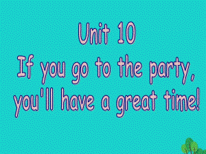八年级英语上册 Unit 10 If you go to the partyyou'll have a great time（第3课时）课件 （新版）人教新目标版