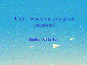 八年級英語上冊 Unit 1 Where did you go on vacation Section A（1a-1c）課件 （新版）人教新目標(biāo)版