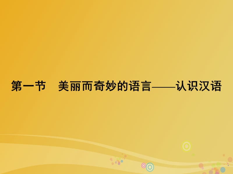 高中語文 第1課 走進(jìn)漢語的世界 第1節(jié) 美麗而奇妙的語言-認(rèn)識漢語課件 新人教版選修《語言文字應(yīng)用》_第1頁