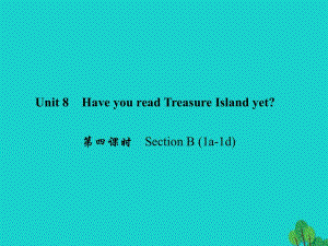 八年級英語下冊 Unit 8 Have you read Treasure Island yet（第4課時）Section B(1a-1d)課件 （新版）人教新目標版1