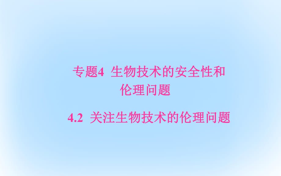 高中生物 專題4 生物技術(shù)的安全性和倫理問題 42 關(guān)注生物技術(shù)的倫理問題課件 新人教版選修3_第1頁