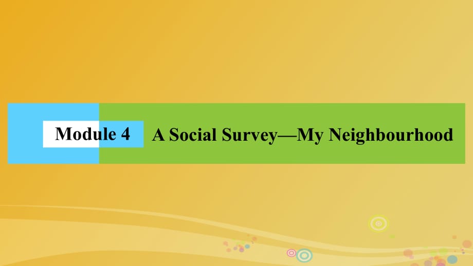 高中英语 Module 4 A Social Survey-My Neighbourhood课件 外研版必修1_第1页