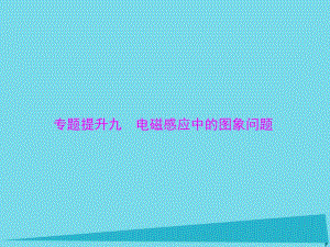 高考物理一輪總復(fù)習(xí) 專題九 電磁感應(yīng)中的圖象問題課件 新人教版