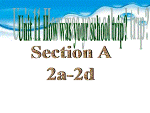 《Unit11HowwasyourschooltripSectionA2a2d》課件