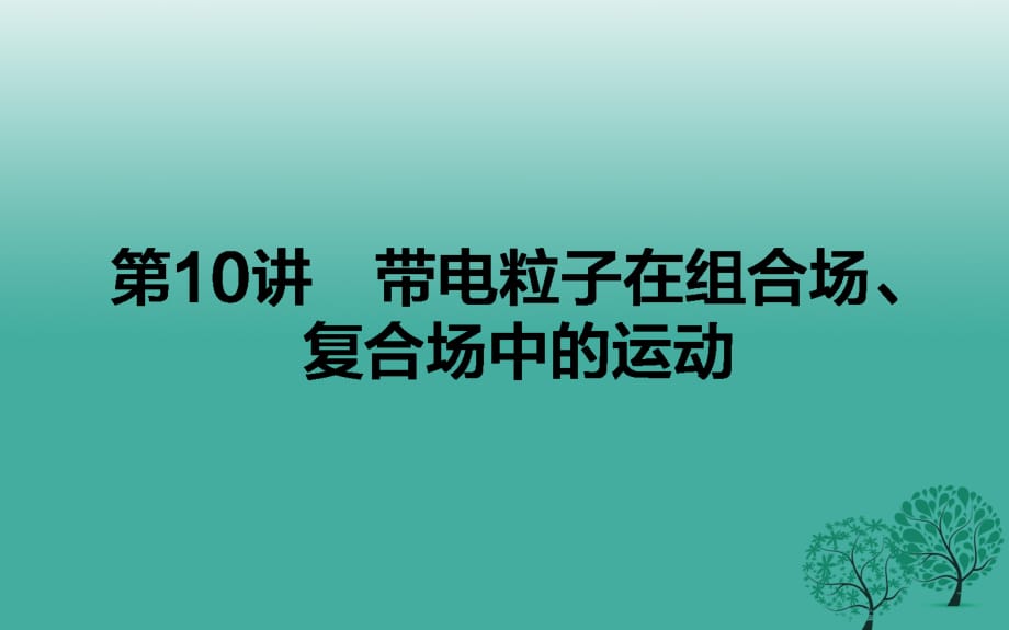 高考物理二輪復(fù)習(xí) 專題四 電場(chǎng)和磁場(chǎng) 第10講 帶電粒子在組合場(chǎng)、復(fù)合場(chǎng)中的運(yùn)動(dòng)課件_第1頁