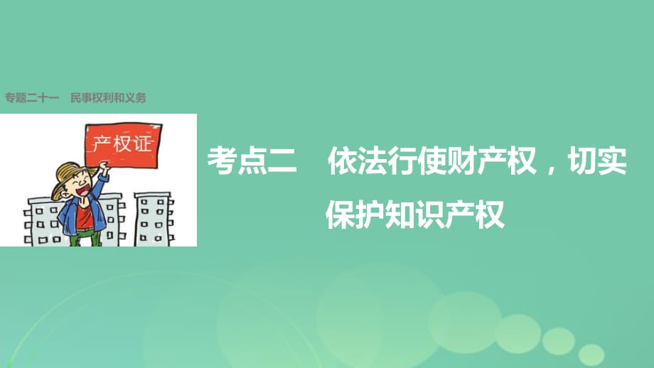 高考政治二輪復習 專題二十一 民事權(quán)利和義務(wù) 考點二 依法行使財產(chǎn)權(quán)切實保護知識產(chǎn)權(quán)課件_第1頁