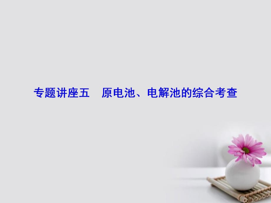 高考化學大一輪復習 專題講座五 原電池、電解池的綜合考查課件_第1頁