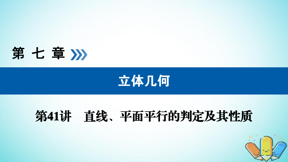 2019版高考數(shù)學(xué)一輪復(fù)習(xí)第七章立體幾何第41講直線平面平行的判定及其性質(zhì)課件_第1頁(yè)