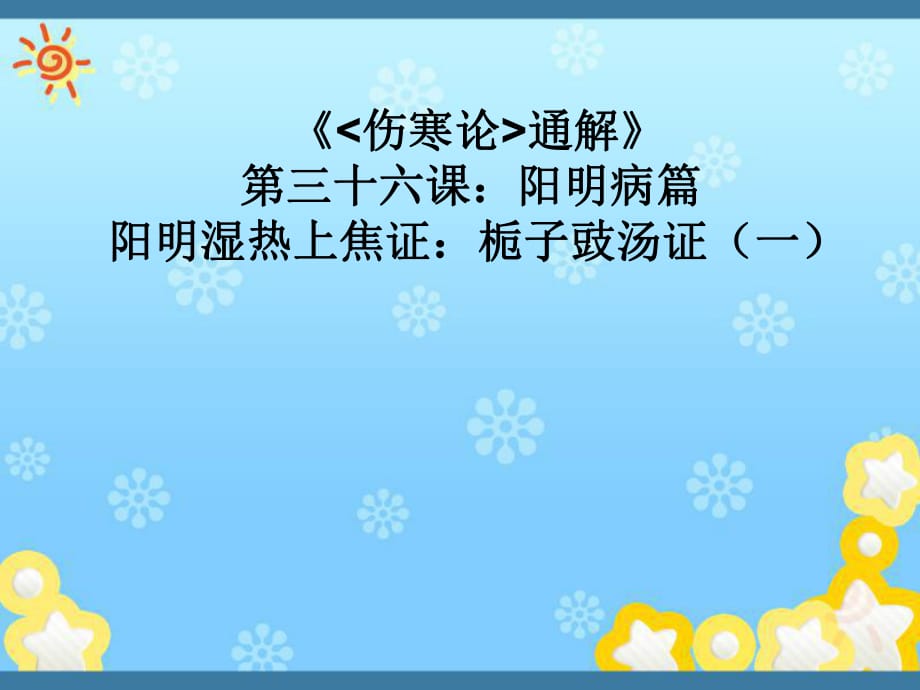 《傷寒論通解》三十六課陽(yáng)明病篇 陽(yáng)明濕熱上焦證梔子豉湯證一ppt課件_第1頁(yè)