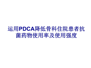 运用PDCA降低骨科住院患者抗菌药物使用率及使用强度PowerPoint 97-2003 幻灯片