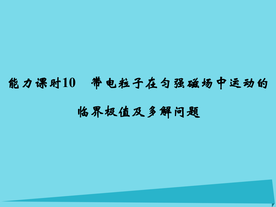 高考物理 第8章 磁場(chǎng) 能力課時(shí)10 帶電粒子在勻強(qiáng)磁場(chǎng)中運(yùn)動(dòng)的臨界極值_第1頁