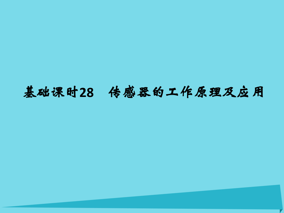 高考物理 第10章 交變電流 傳感器 交變電流 傳感器 基礎(chǔ)課時28 傳感器的工作原理及應(yīng)用_第1頁