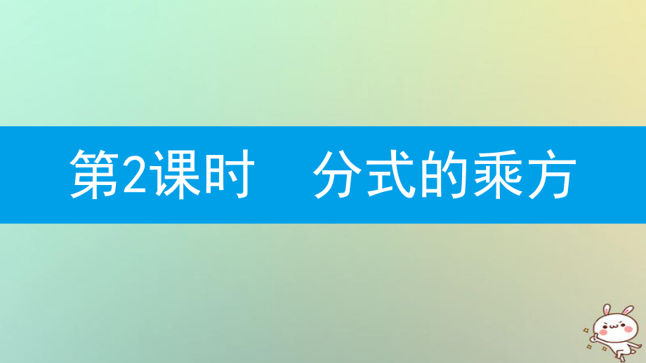 八年級數(shù)學(xué)上冊 第十五章《分式》15.2 分式的運(yùn)算 15.2.1 分式的乘除 15.2.1.2 分式的乘方 （新版）新人教版_第1頁