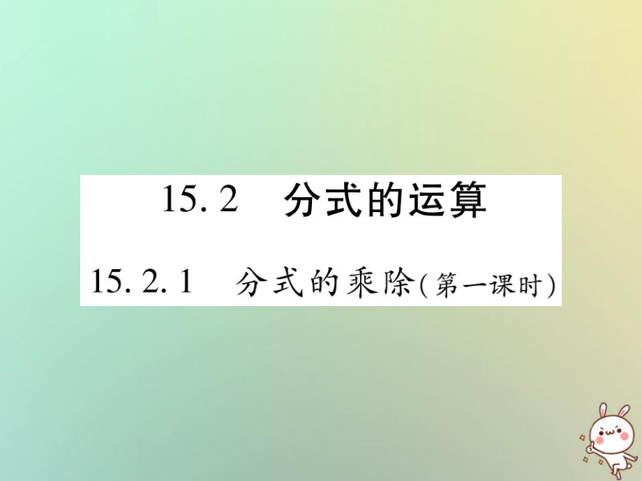 八年级数学上册 第十五章《分式》15.2 分式的运算 15.2.1 分式的乘除（第1课时）作业 （新版）新人教版_第1页