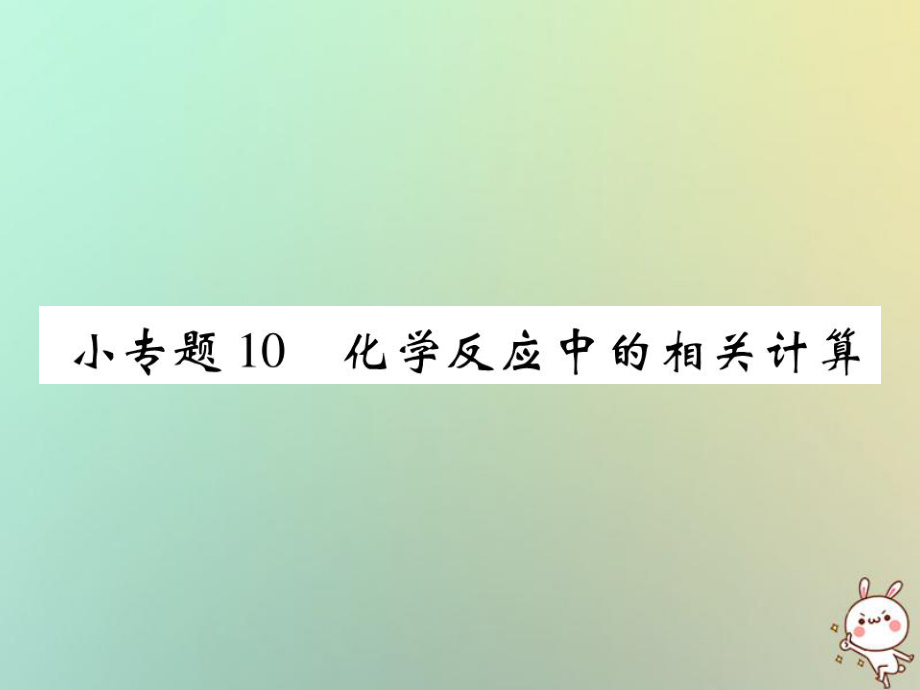 九年級(jí)化學(xué)上冊(cè) 小專(zhuān)題10 化學(xué)反應(yīng)中的相關(guān)計(jì)算 （新版）新人教版_第1頁(yè)