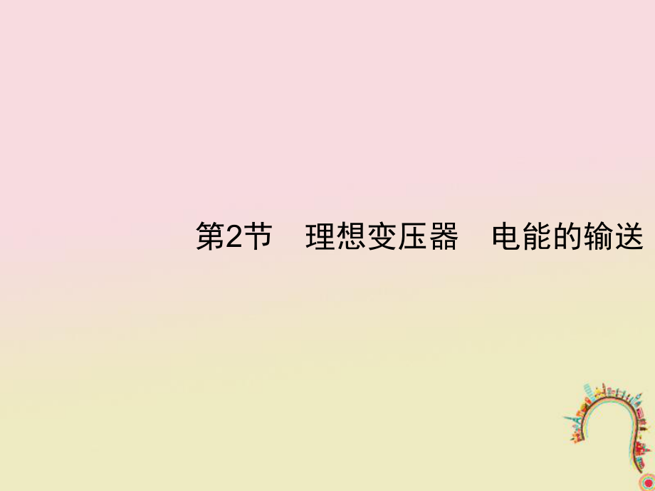 物理第十一章 交變電流 第2節(jié) 理想變壓器 電能的輸送 新人教版_第1頁(yè)