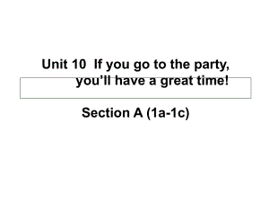 人教新目標(biāo)版八年級上冊英語－Unit10 If you go to the party you'll have a great time! SectionA(1a-1c) 課件 (共21張PPT)