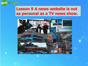 九年級英語 Unit 3 Lesson 9 A news website is not as personal as a TV news show課件 北師大版