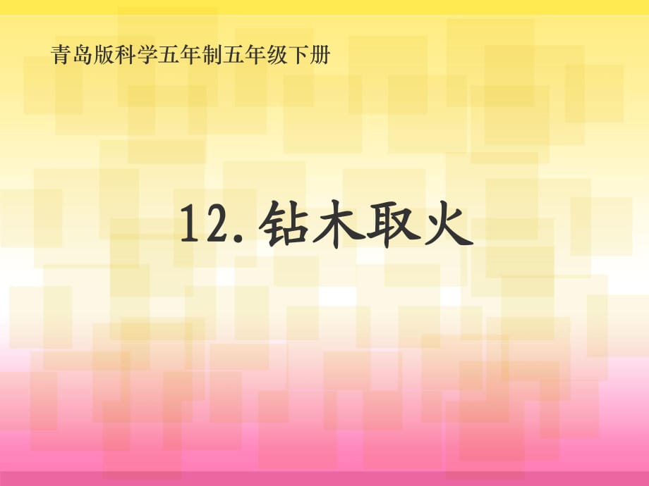 五年級(jí)下冊(cè)科學(xué)課件－第12課《鉆木取火》5 ｜青島版（五四制）(共28張PPT)_第1頁(yè)