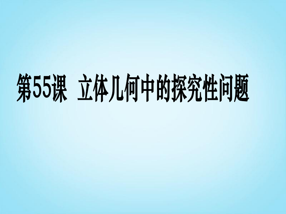 【三維設(shè)計廣東人教版】2014高考數(shù)學(xué)第一輪復(fù)習考案：第55課 立體幾何中的探究性問題課件 文_第1頁