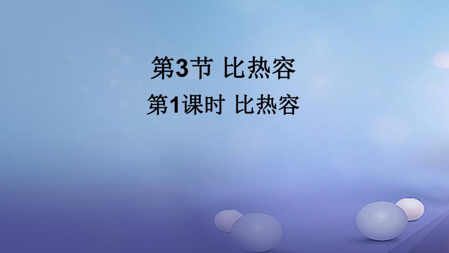 2017年秋九年級物理全冊 第十三章 第3節(jié) 比熱容（第1課時 比熱容）課件 （新版）新人教版_第1頁