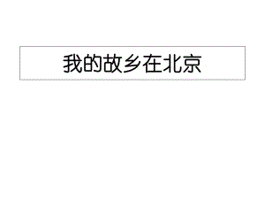 六年級(jí)下冊(cè)語(yǔ)文課件－《我的故鄉(xiāng)在北京》｜鄂教版 (共7張PPT)