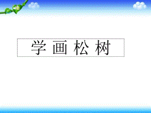 五年級下冊美術(shù)課件－第11課 學(xué)畫松樹｜人教新課標(biāo) 3 (共7張PPT)