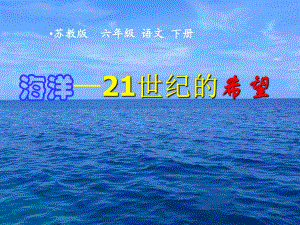 蘇教版六年級(jí)下冊(cè)語文《海洋——21世紀(jì)的希望》課件PPT