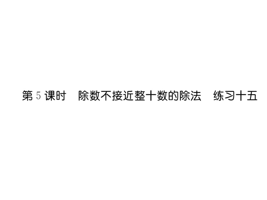 四年級(jí)上冊(cè)數(shù)學(xué)習(xí)題課件－第6單元2、筆算除法第5課時(shí)除數(shù)不接近整十?dāng)?shù)的除法練習(xí)十五∣人教新課標(biāo)_第1頁(yè)