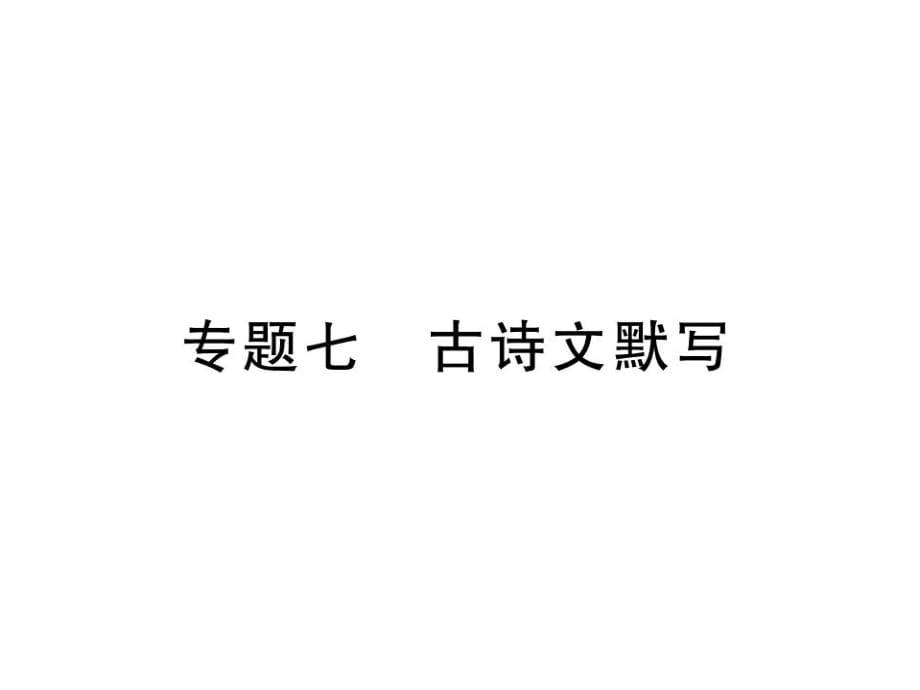 2018年秋語文版九年級(jí)語文上冊(cè)習(xí)題課件：專題七 古詩文默寫 (共9張PPT)_第1頁