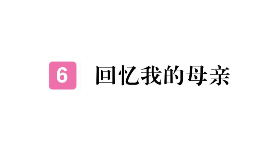 人教版八年級上冊語文(貴州專版)習(xí)題講評課件：6 回憶我的母親 (共35張PPT)_第1頁