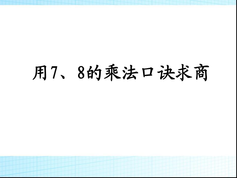 《用7、8、的乘法口訣求商》_第1頁(yè)