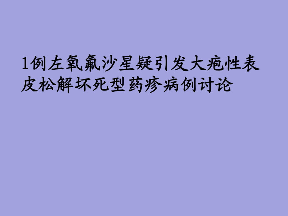 1例左氧氟沙星疑引發(fā)大皰性表皮松解壞死型藥疹病例討論_第1頁(yè)