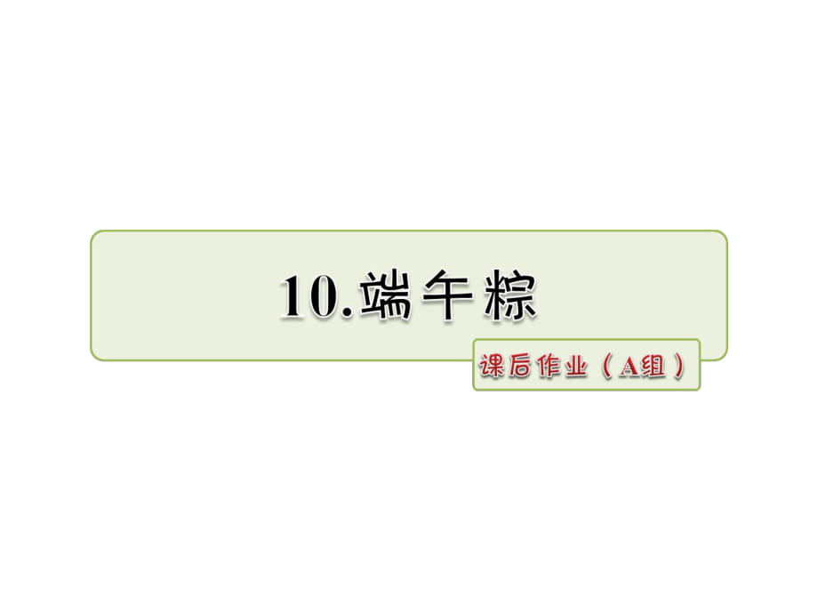 一年級(jí)下冊(cè)語文課件-第10課 端午棕 課后作業(yè)_人教部編版_第1頁