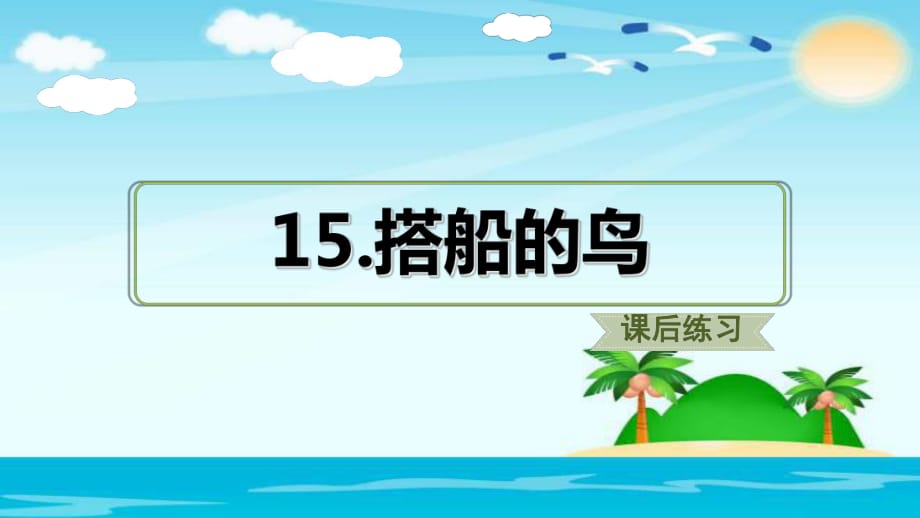 三年級(jí)上冊(cè)語(yǔ)文課件第15課 搭船的鳥(niǎo)（課后練習(xí)）人教部編版 (共16.ppt)_第1頁(yè)