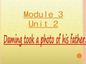 外研版三起五上Module3Unit2Damingtookaphotoofhisfather(2)課件