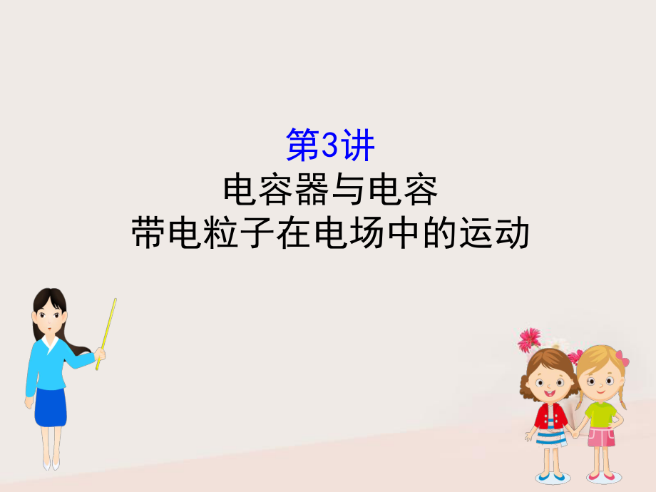 物理第七章 靜電場 7.3 電容器與電容 帶電粒子在電場中的運動_第1頁