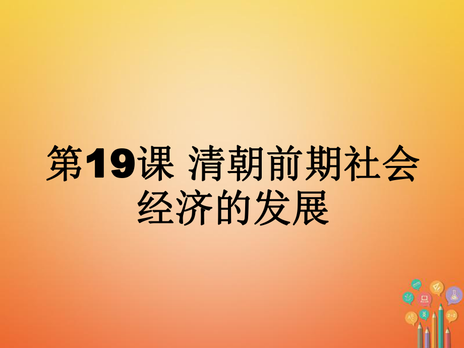 七年級歷史下冊 第3單元 明清時(shí)期 統(tǒng)一多民族國家的鞏固與發(fā)展 第19課 清朝前期社會經(jīng)濟(jì)的發(fā)展教學(xué) 新人教版_第1頁