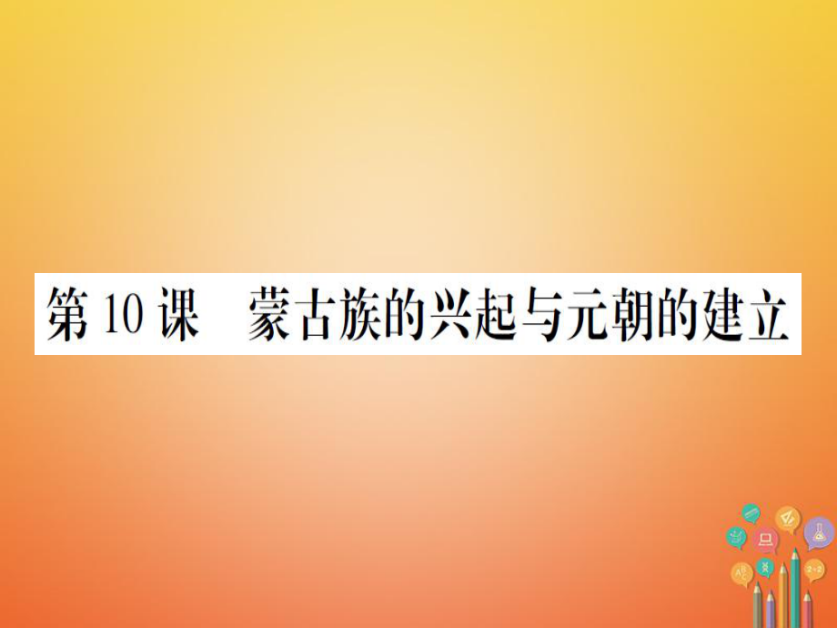 七年級(jí)歷史下冊(cè) 第二單元 遼宋夏金元時(shí)期 民族關(guān)系發(fā)展和社會(huì)變化 第10課 蒙古族的興起與元朝的建立 新人教版_第1頁